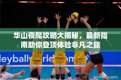 华山夜爬攻略大揭秘，最新指南助你登顶体验非凡之旅