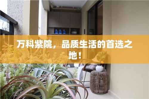 万科紫院,品质生活的首选之地!