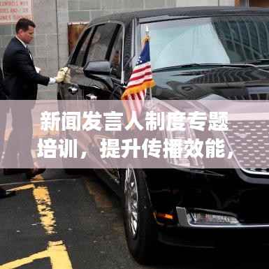 新闻发言人制度专题培训,提升传播效能,塑造卓越形象