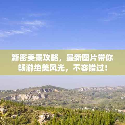 新密美景攻略，最新图片带你畅游绝美风光，不容错过！