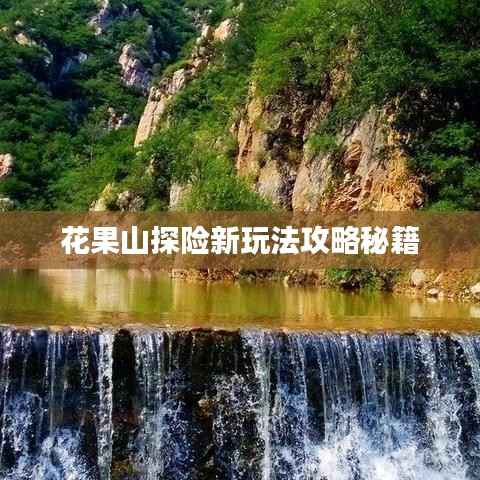 花果山探险新玩法攻略秘籍