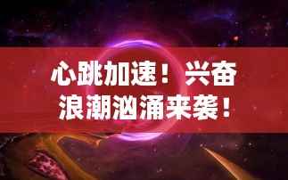 心跳加速！兴奋浪潮汹涌来袭！