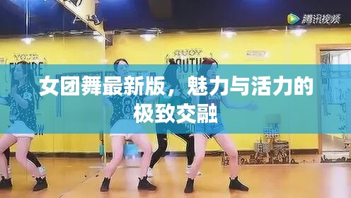 女团舞最新版，魅力与活力的极致交融