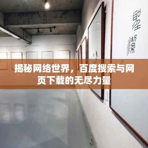 揭秘网络世界,百度搜索与网页下载的无尽力量