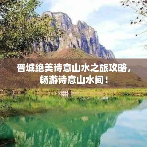 晋城绝美诗意山水之旅攻略,畅游诗意山水间!