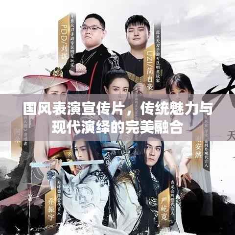 国风表演宣传片,传统魅力与现代演绎的完美融合