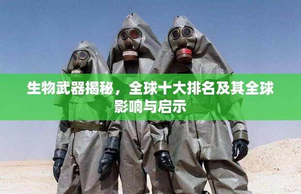 生物武器揭秘,全球十大排名及其全球影响与启示