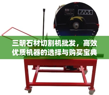 三明石材切割机批发,高效优质机器的选择与购买宝典