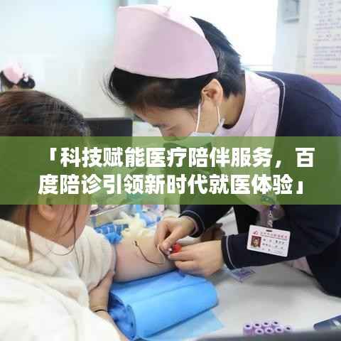 「科技赋能医疗陪伴服务，百度陪诊引领新时代就医体验」