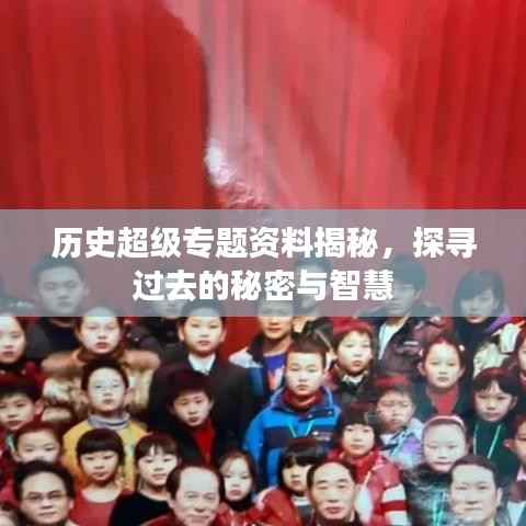 历史超级专题资料揭秘,探寻过去的秘密与智慧