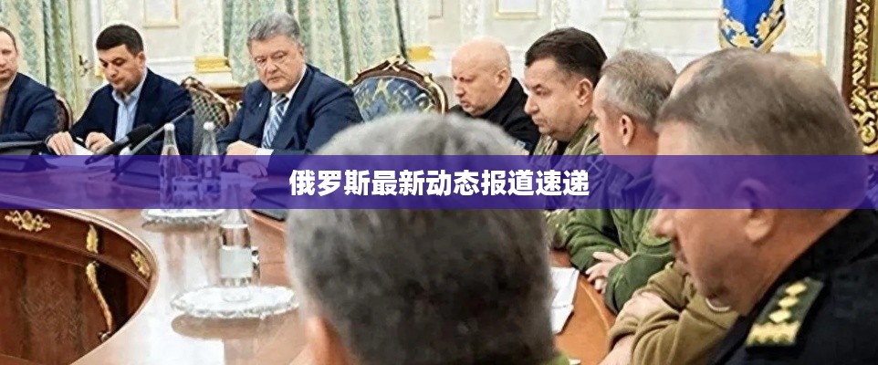 俄罗斯最新动态报道速递