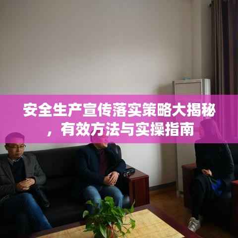 安全生产宣传落实策略大揭秘,有效方法与实操指南