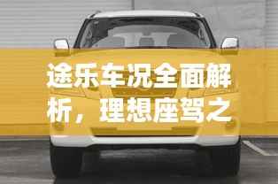 途乐车况全面解析，理想座驾之选，百度一搜即知