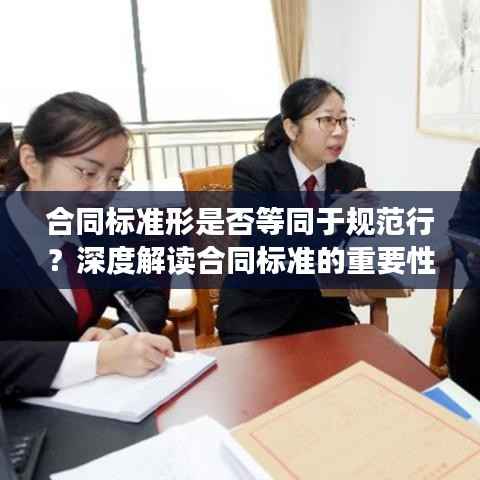 合同标准形是否等同于规范行?深度解读合同标准的重要性及其在实际应用中的规范作用