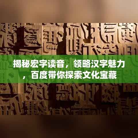 揭秘宏字读音，领略汉字魅力，百度带你探索文化宝藏