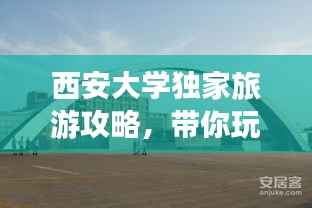 西安大学独家旅游攻略,带你玩转校园周边!