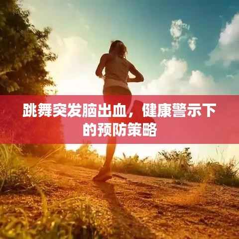 跳舞突发脑出血,健康警示下的预防策略