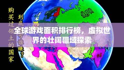 全球游戏面积排行榜,虚拟世界的壮阔疆域探索