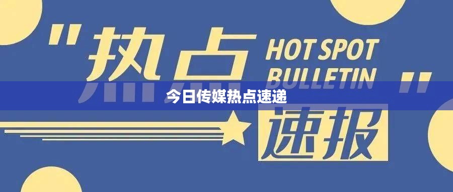 今日传媒热点速递