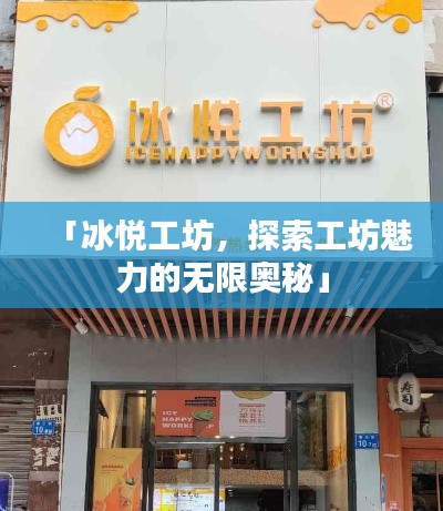 「冰悦工坊，探索工坊魅力的无限奥秘」