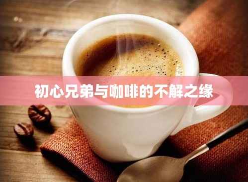 初心兄弟与咖啡的不解之缘