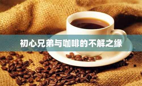 初心兄弟与咖啡的不解之缘