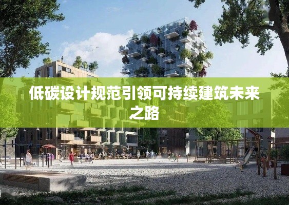 低碳设计规范引领可持续建筑未来之路