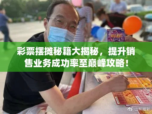 彩票摆摊秘籍大揭秘,提升销售业务成功率至巅峰攻略!