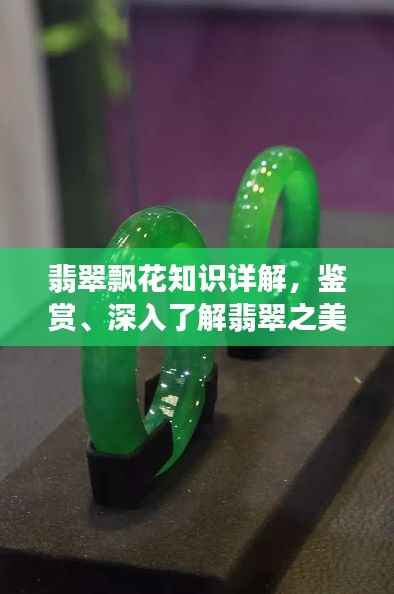 翡翠飘花知识详解,鉴赏、深入了解翡翠之美