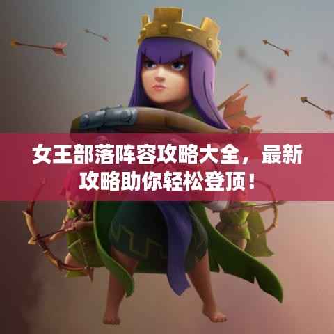 女王部落阵容攻略大全,最新攻略助你轻松登顶!