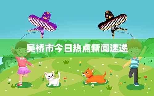 吴桥市今日热点新闻速递