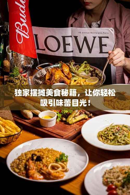 独家摆摊美食秘籍，让你轻松吸引味蕾目光！