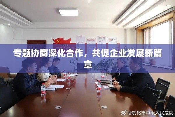 专题协商深化合作，共促企业发展新篇章