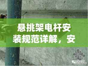 悬挑架电杆安装规范详解,安全操作指南