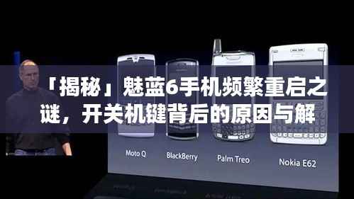 「揭秘」魅蓝6手机频繁重启之谜,开关机键背后的原因与解决之道