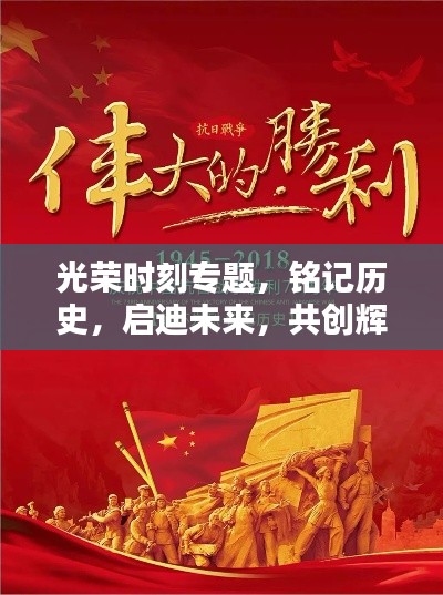 光荣时刻专题,铭记历史,启迪未来,共创辉煌