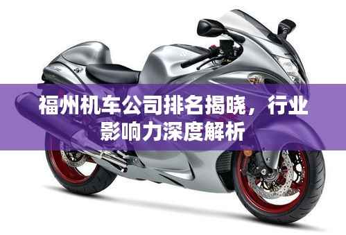 福州机车公司排名揭晓,行业影响力深度解析