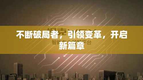 不断破局者,引领变革,开启新篇章