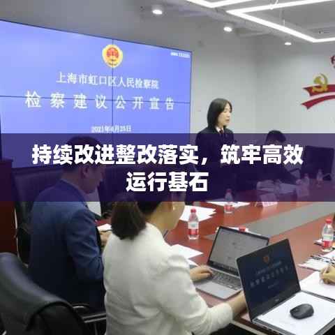 持续改进整改落实,筑牢高效运行基石