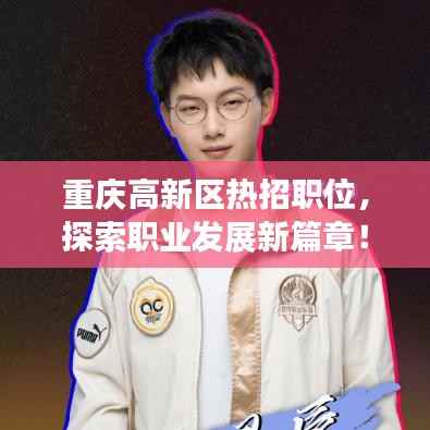 重庆高新区热招职位，探索职业发展新篇章！