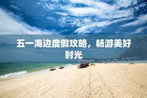 五一海边度假攻略，畅游美好时光