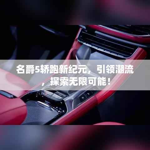 名爵5轿跑新纪元，引领潮流，探索无限可能！
