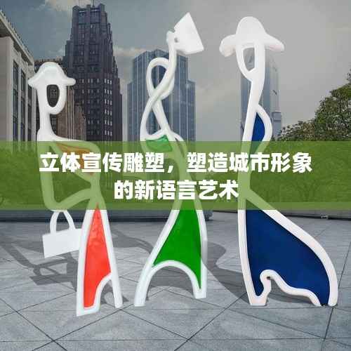 立体宣传雕塑，塑造城市形象的新语言艺术