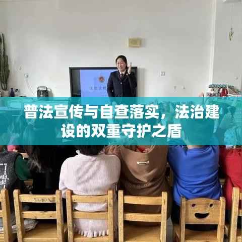 普法宣传与自查落实,法治建设的双重守护之盾