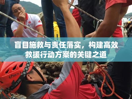 盲目施救与责任落实,构建高效救援行动方案的关键之道