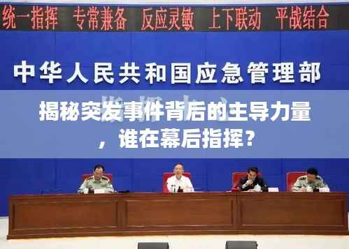 揭秘突发事件背后的主导力量，谁在幕后指挥？