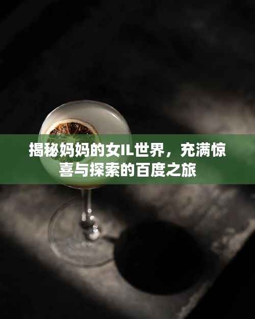 揭秘妈妈的女IL世界,充满惊喜与探索的百度之旅