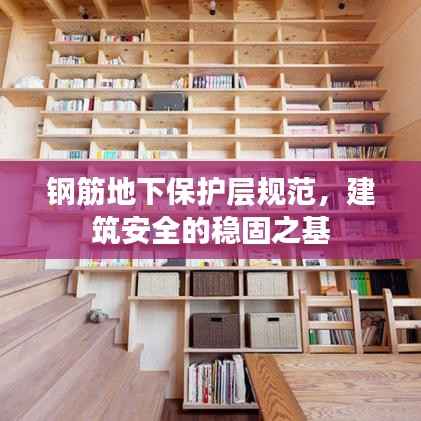钢筋地下保护层规范,建筑安全的稳固之基