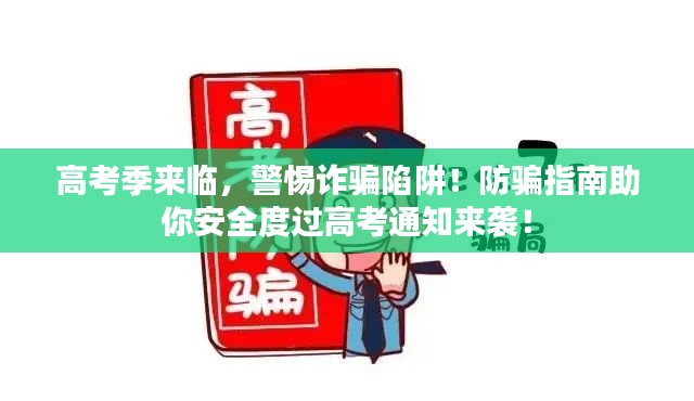 高考季来临,警惕诈骗陷阱!防骗指南助你安全度过高考通知来袭!