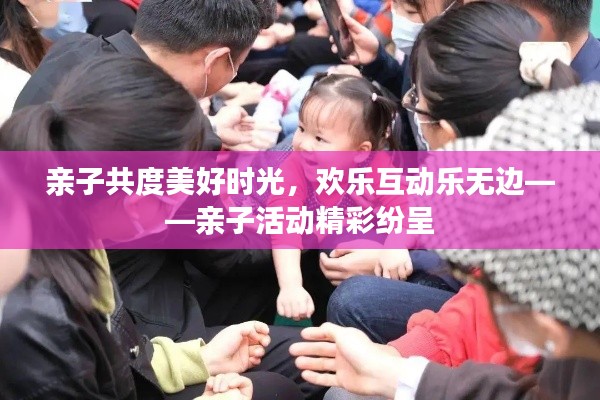 亲子共度美好时光,欢乐互动乐无边——亲子活动精彩纷呈